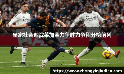 皇家社会迎战莱加全力争胜力争积分榜前列