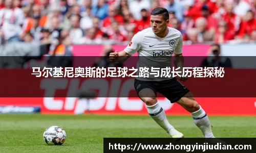 马尔基尼奥斯的足球之路与成长历程探秘