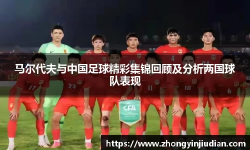 马尔代夫与中国足球精彩集锦回顾及分析两国球队表现