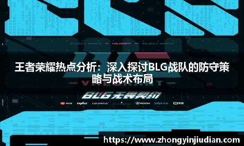 王者荣耀热点分析：深入探讨BLG战队的防守策略与战术布局